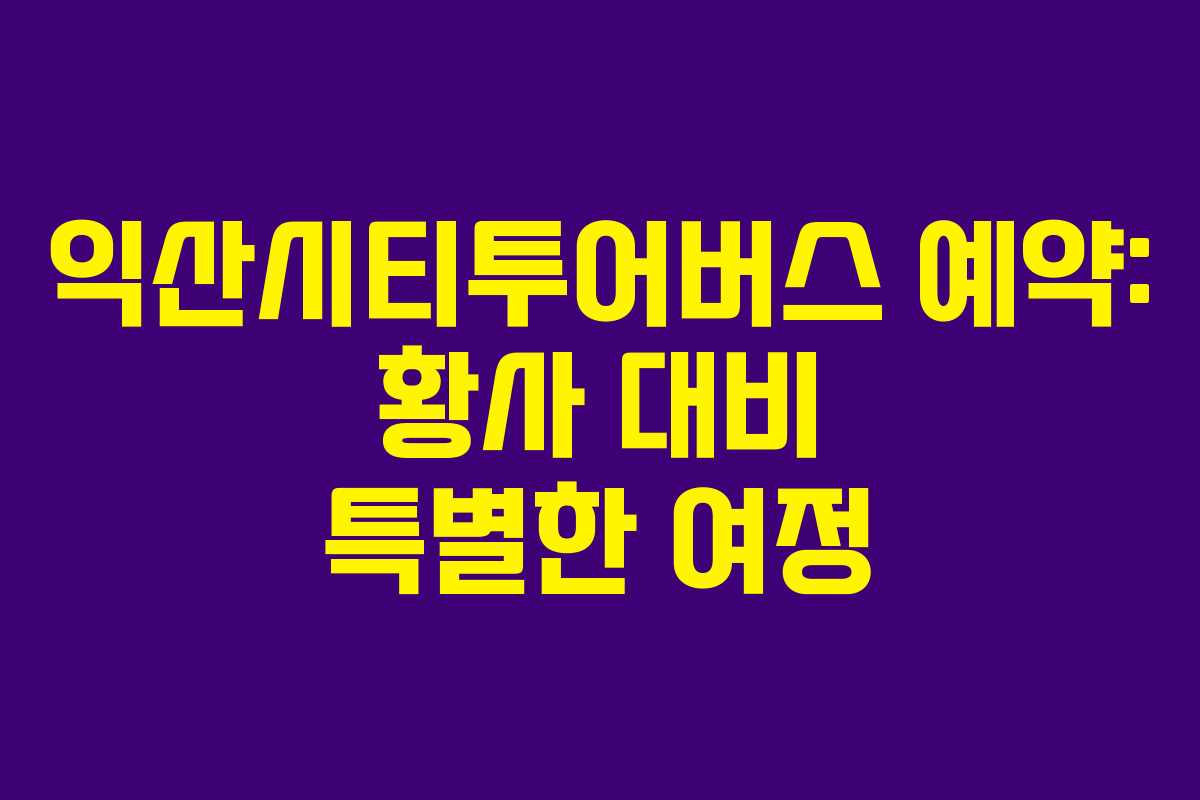 익산시티투어버스 예약: 황사 대비 특별한 여정
