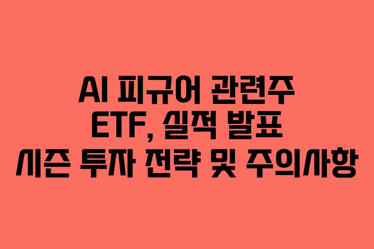 AI 피규어 관련주 ETF, 실적 발표 시즌 투자 전략 및 주의사항