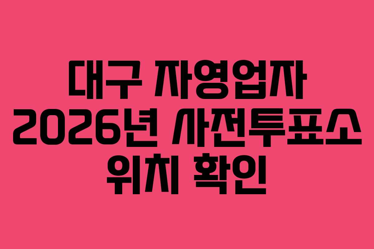 대구 자영업자 2026년 사전투표소 위치 확인