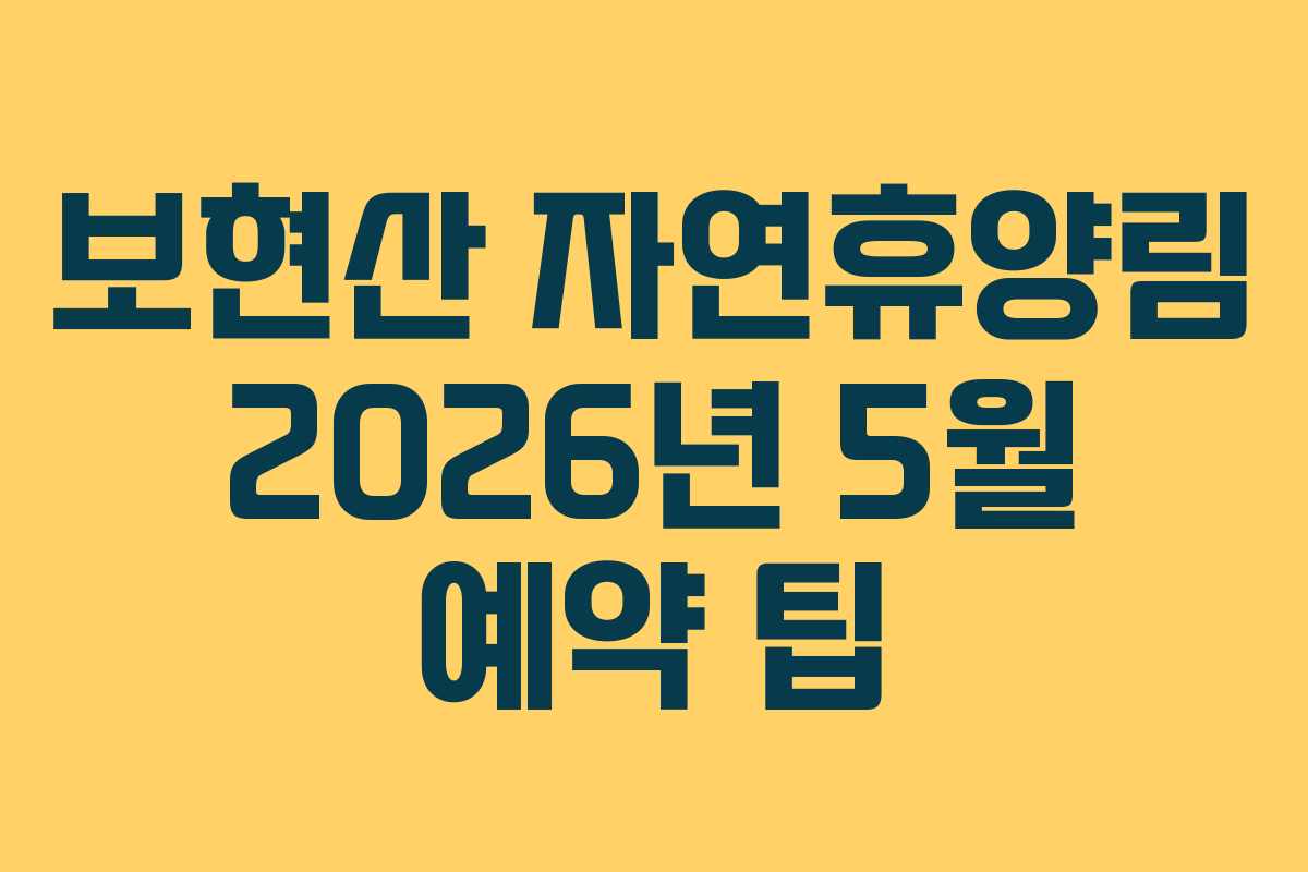 보현산 자연휴양림 2026년 5월 예약 팁 보현산 자연휴양림 2026년 5월 예약 팁