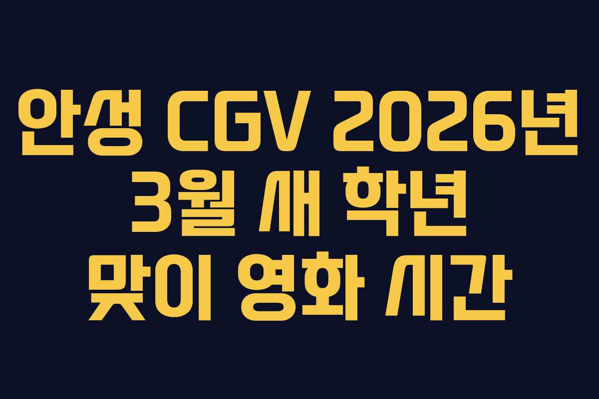 안성 CGV 2026년 3월 새 학년 맞이 영화 시간