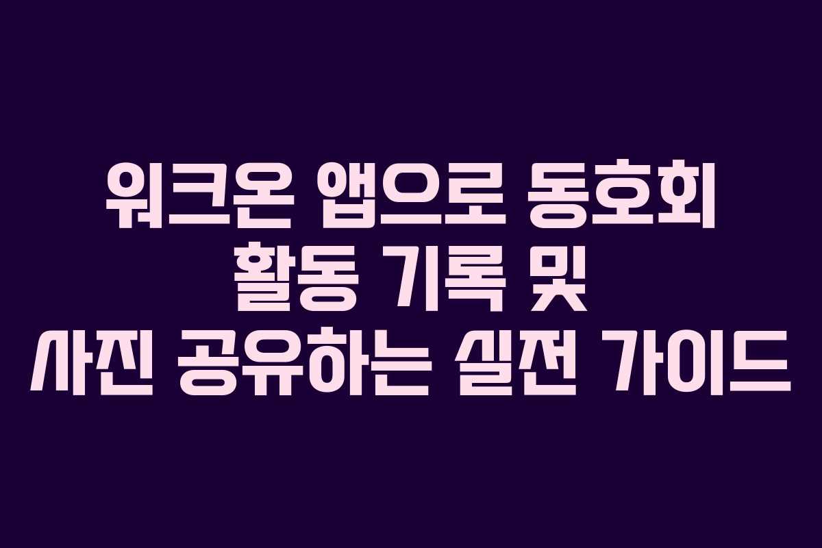 워크온 앱으로 동호회 활동 기록 및 사진 공유하는 실전 가이드