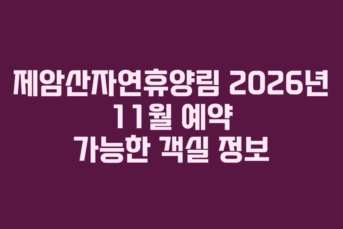 제암산자연휴양림 2026년 11월 예약 가능한 객실 정보 제암산자연휴양림 2026년 11월 예약 가능한 객실 정보