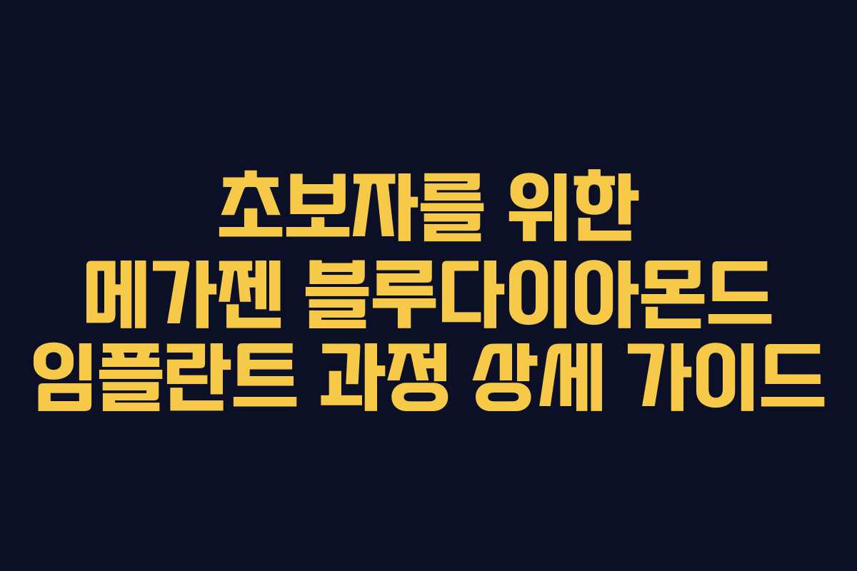 초보자를 위한 메가젠 블루다이아몬드 임플란트 과정 상세 가이드 초보자를 위한 메가젠 블루다이아몬드 임플란트 과정 상세 가이드