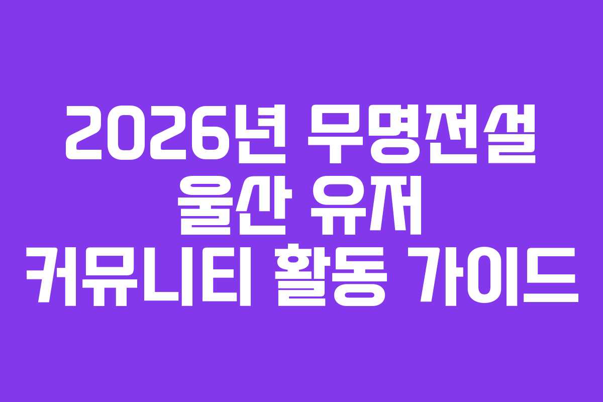 2026년 무명전설 울산 유저 커뮤니티 활동 가이드