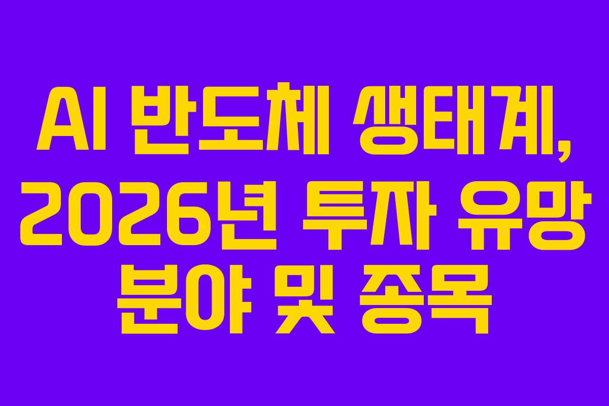 AI 반도체 생태계, 2026년 투자 유망 분야 및 종목
