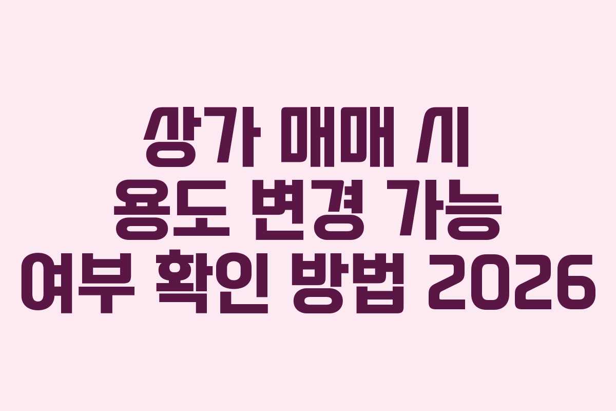 상가 매매 시 용도 변경 가능 여부 확인 방법 2026