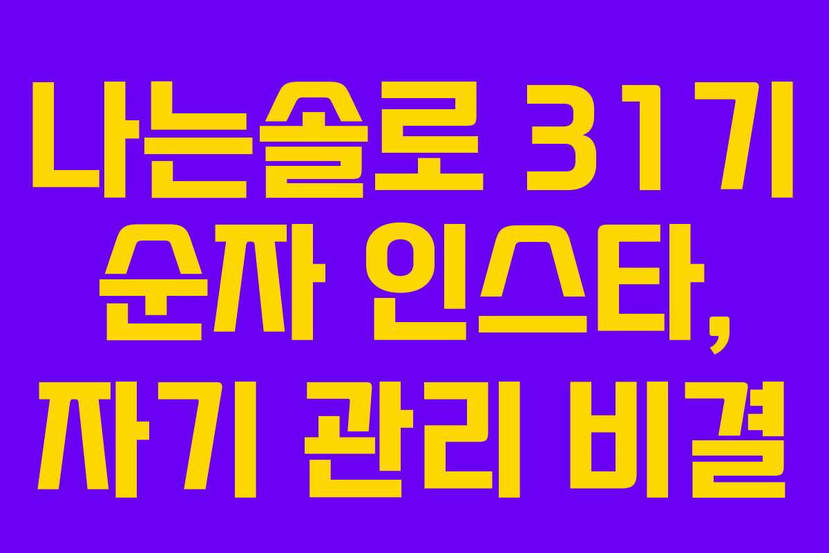 나는솔로 31기 순자 인스타, 자기 관리 비결