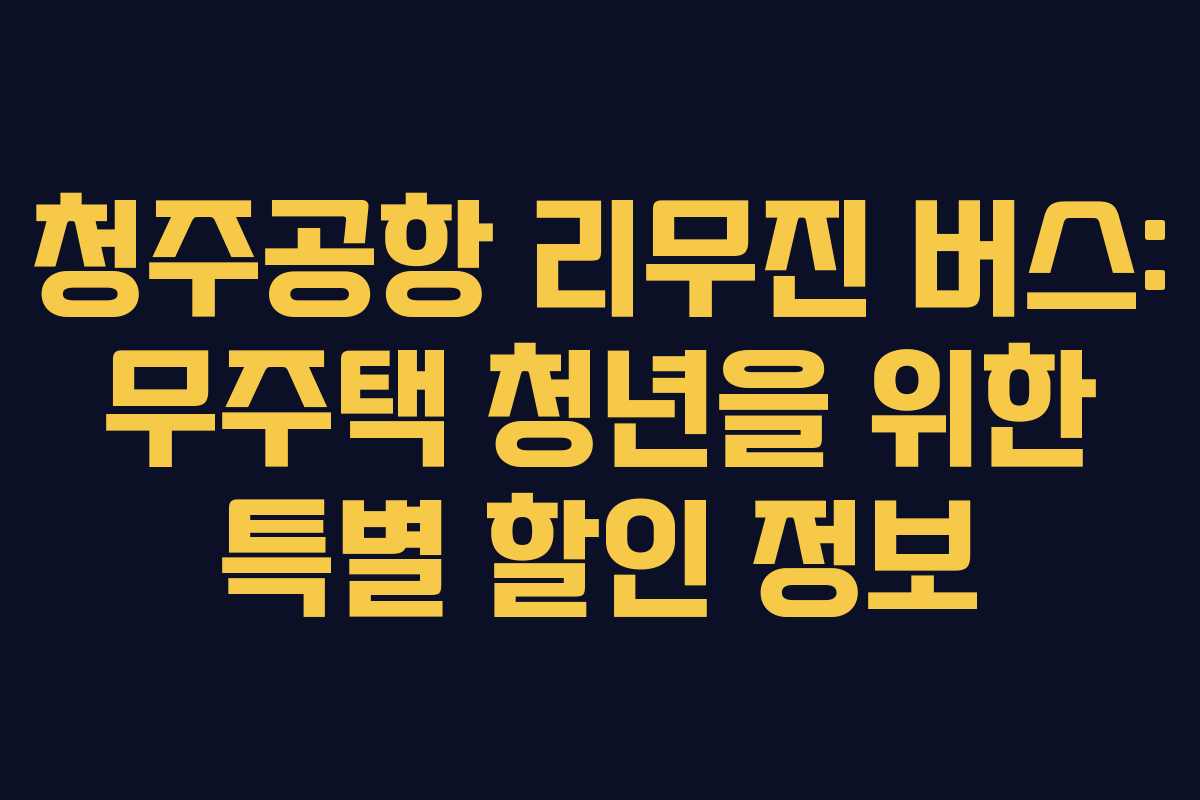 청주공항 리무진 버스: 무주택 청년을 위한 특별 할인 정보