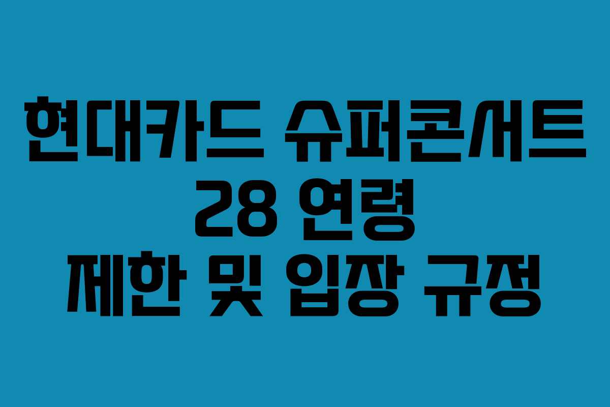 현대카드 슈퍼콘서트 28 연령 제한 및 입장 규정