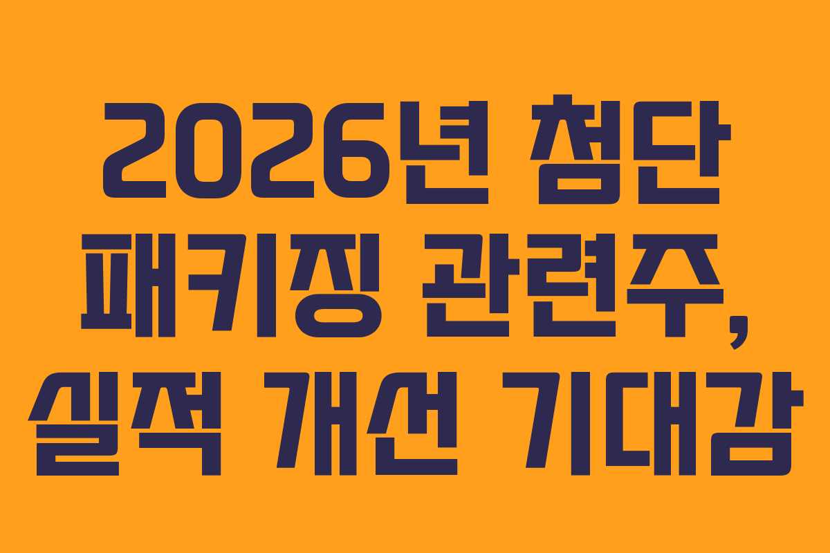 2026년 첨단 패키징 관련주, 실적 개선 기대감 2026년 첨단 패키징 관련주, 실적 개선 기대감