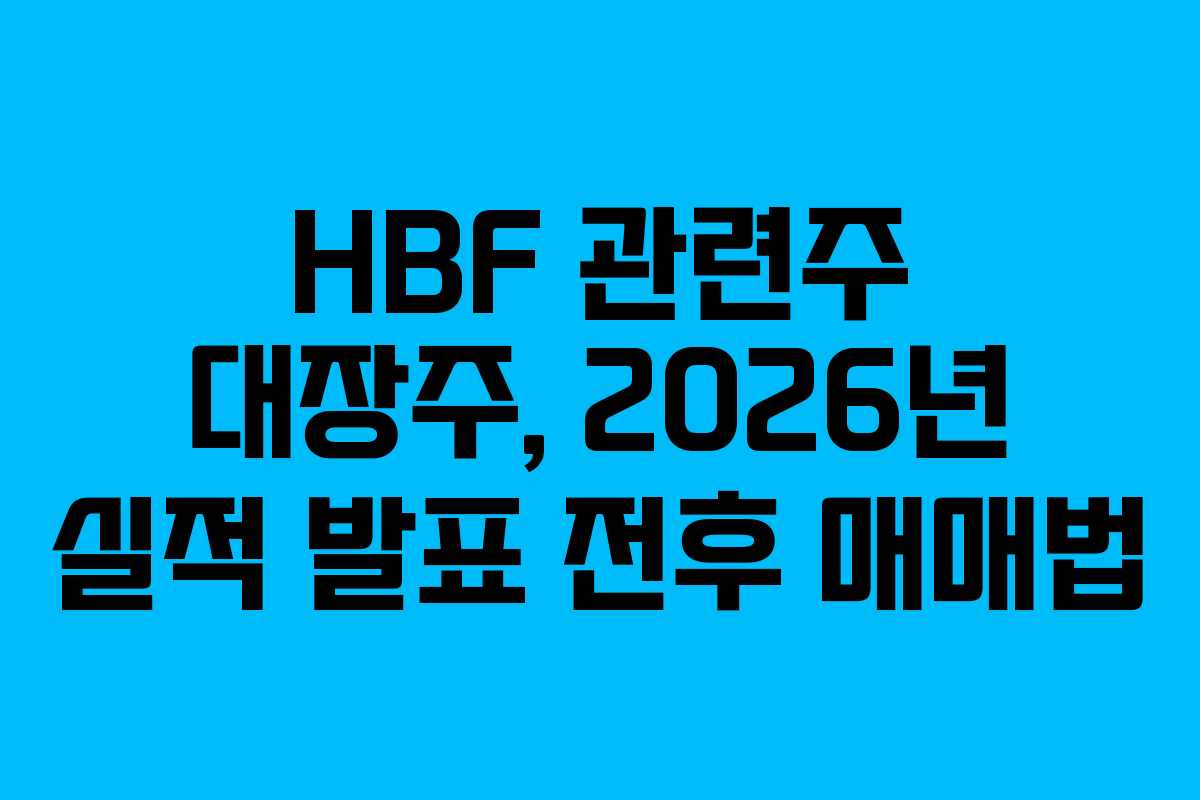 HBF 관련주 대장주, 2026년 실적 발표 전후 매매법 HBF 관련주 대장주, 2026년 실적 발표 전후 매매법