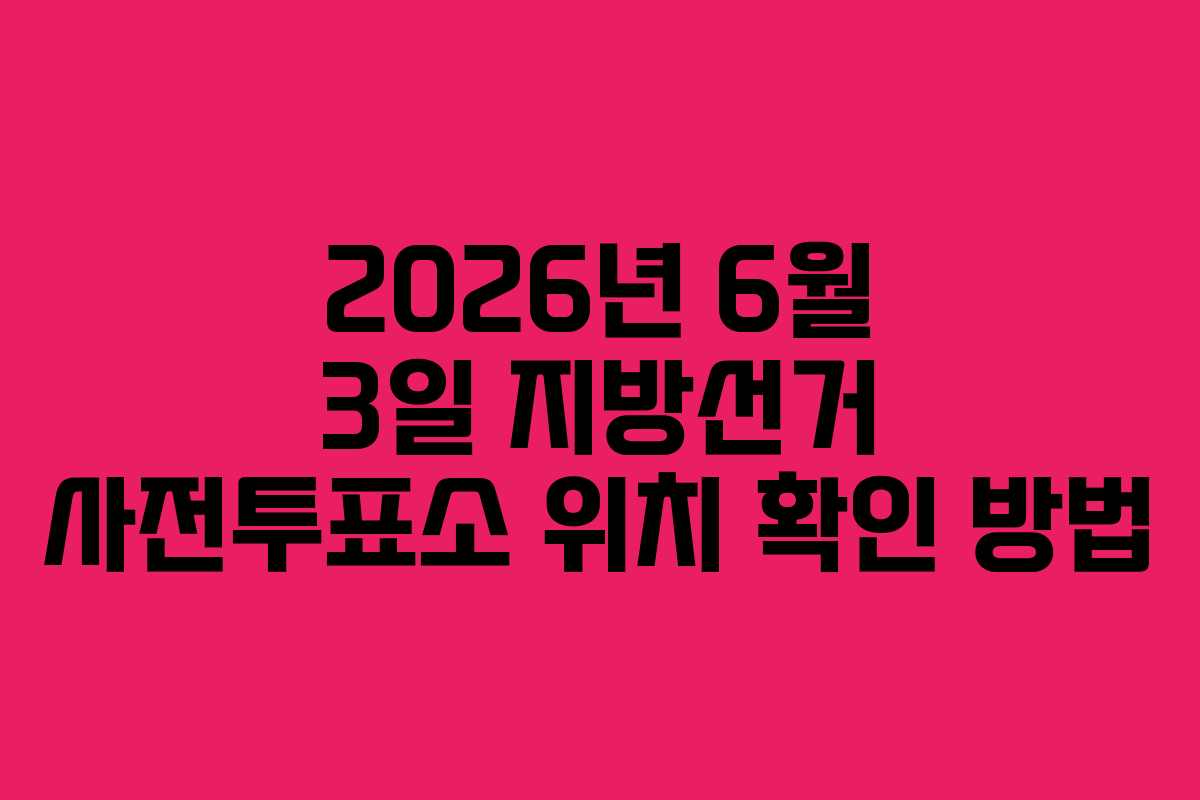 2026년 6월 3일 지방선거 사전투표소 위치 확인 방법