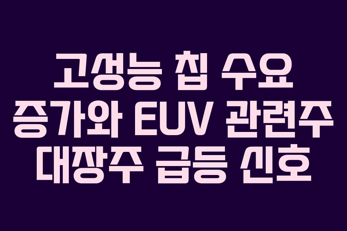 고성능 칩 수요 증가와 EUV 관련주 대장주 급등 신호 고성능 칩 수요 증가와 EUV 관련주 대장주 급등 신호