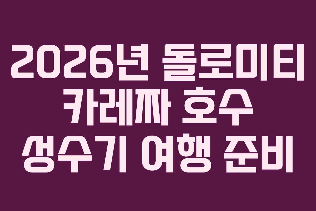 2026년 돌로미티 카레짜 호수 성수기 여행 준비 2026년 돌로미티 카레짜 호수 성수기 여행 준비