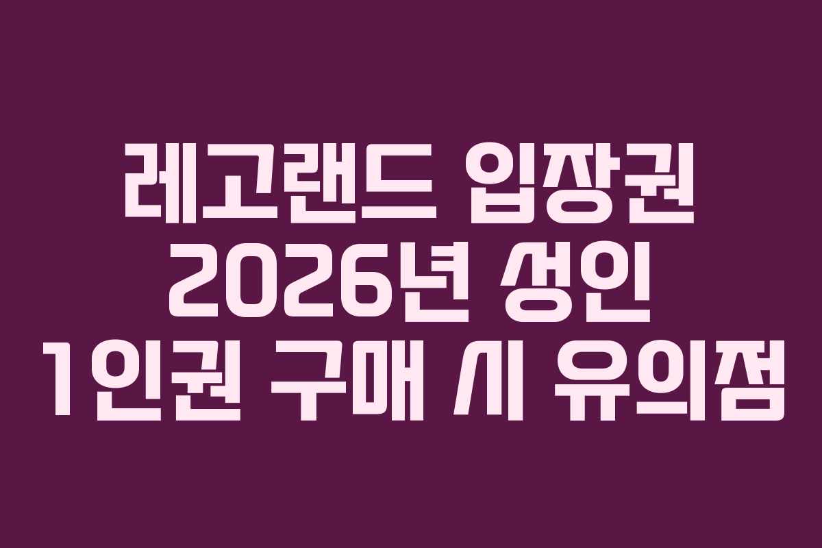 레고랜드 입장권 2026년 성인 1인권 구매 시 유의점 레고랜드 입장권 2026년 성인 1인권 구매 시 유의점