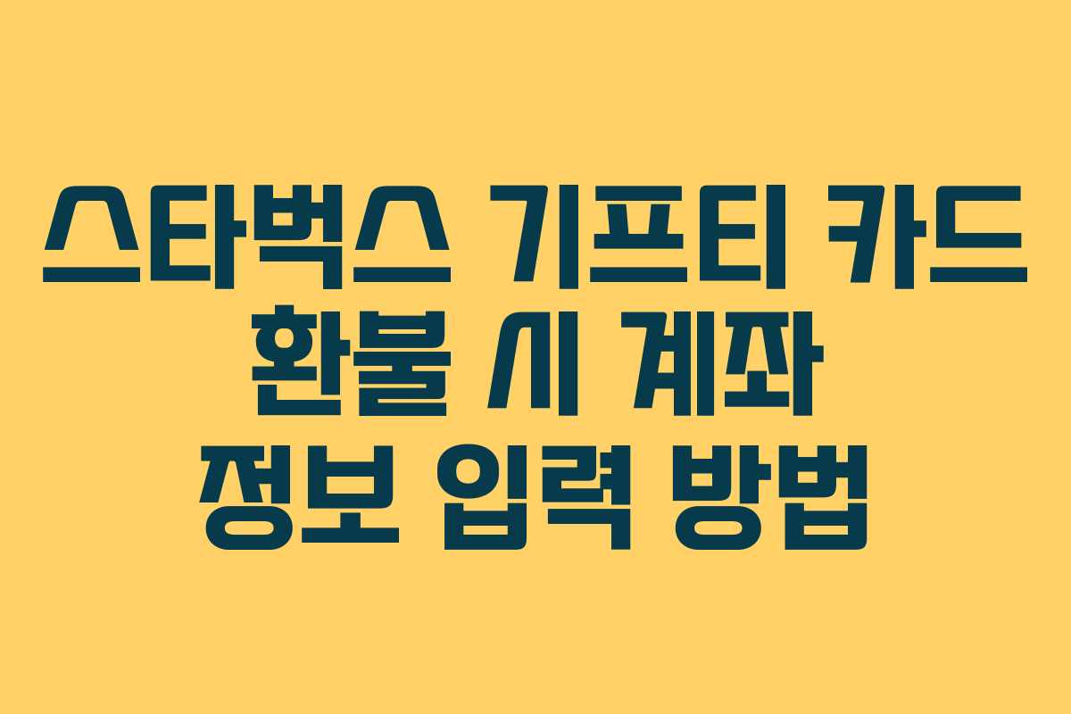 스타벅스 기프티 카드 환불 시 계좌 정보 입력 방법