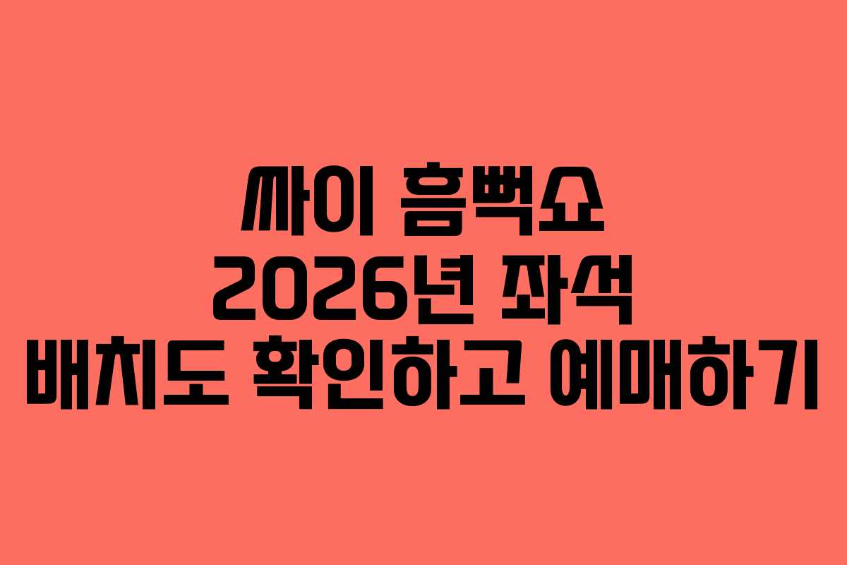 싸이 흠뻑쇼 2026년 좌석 배치도 확인하고 예매하기 싸이 흠뻑쇼 2026년 좌석 배치도 확인하고 예매하기
