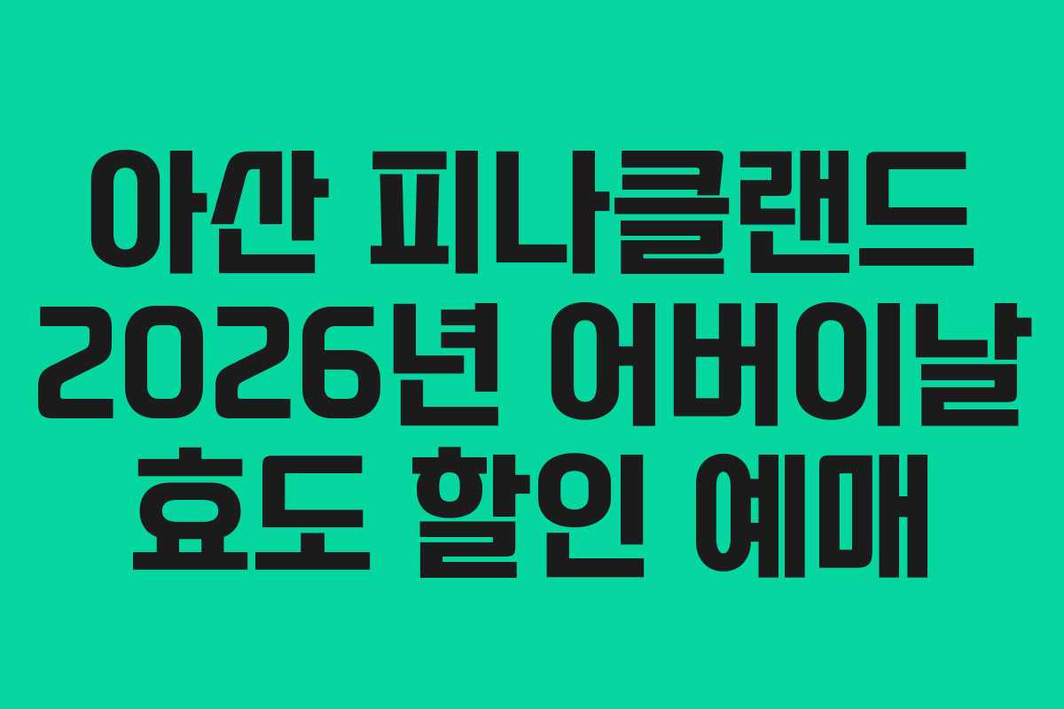 아산 피나클랜드 2026년 어버이날 효도 할인 예매