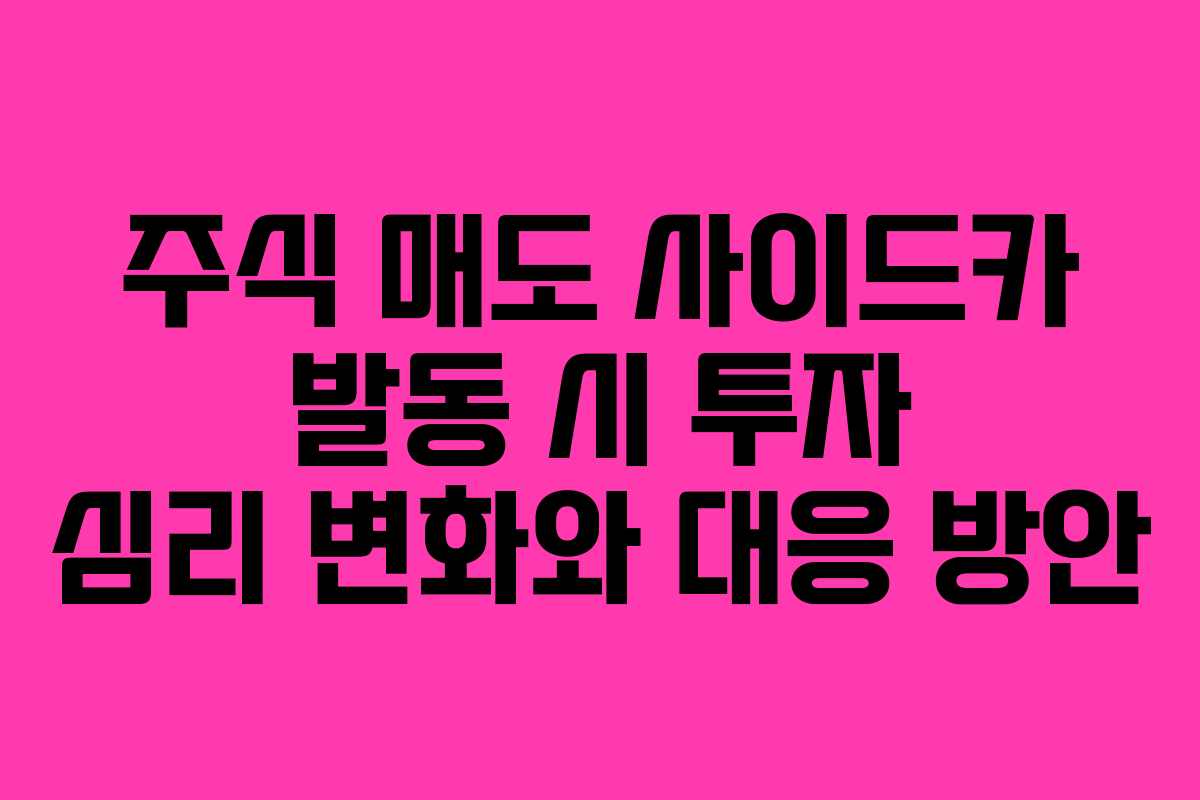 주식 매도 사이드카 발동 시 투자 심리 변화와 대응 방안 주식 매도 사이드카 발동 시 투자 심리 변화와 대응 방안