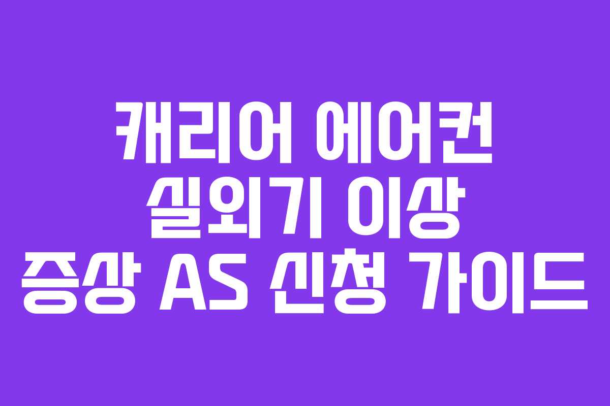 캐리어 에어컨 실외기 이상 증상 AS 신청 가이드 캐리어 에어컨 실외기 이상 증상 AS 신청 가이드