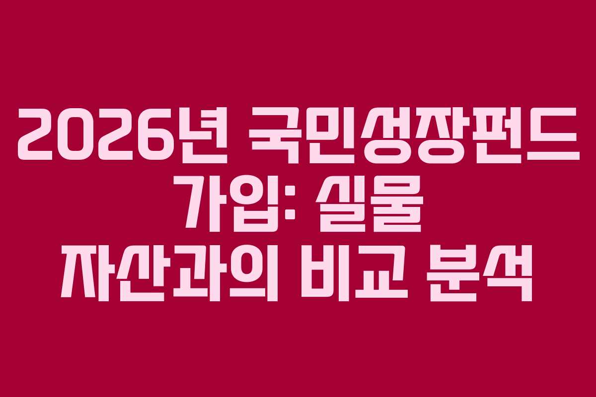2026년 국민성장펀드 가입: 실물 자산과의 비교 분석