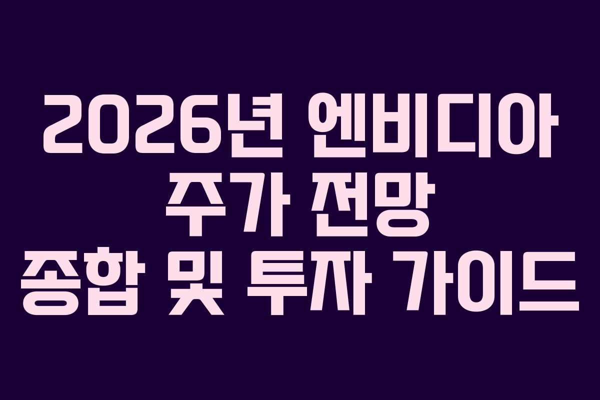2026년 엔비디아 주가 전망 종합 및 투자 가이드 2026년 엔비디아 주가 전망 종합 및 투자 가이드