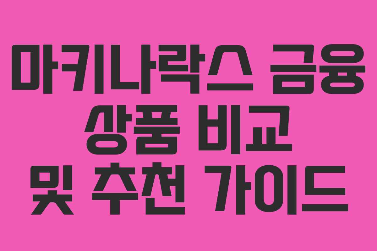 마키나락스 금융 상품 비교 및 추천 가이드 마키나락스 금융 상품 비교 및 추천 가이드