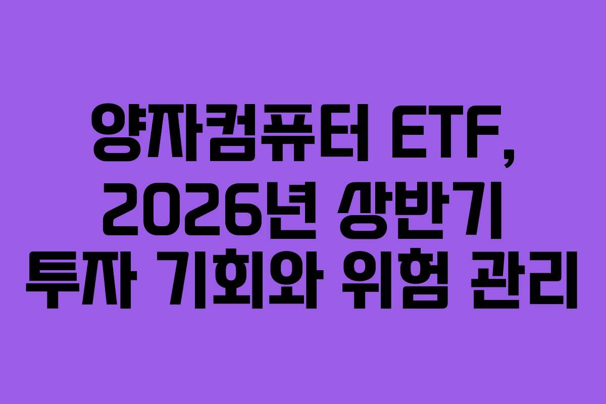 양자컴퓨터 ETF, 2026년 상반기 투자 기회와 위험 관리
