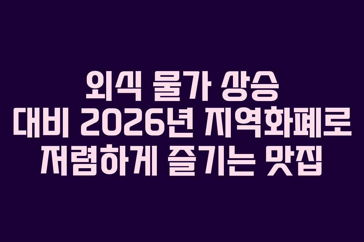 외식 물가 상승 대비 2026년 지역화폐로 저렴하게 즐기는 맛집 외식 물가 상승 대비 2026년 지역화폐로 저렴하게 즐기는 맛집