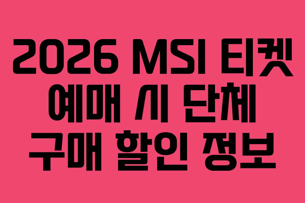 2026 MSI 티켓 예매 시 단체 구매 할인 정보 2026 MSI 티켓 예매 시 단체 구매 할인 정보