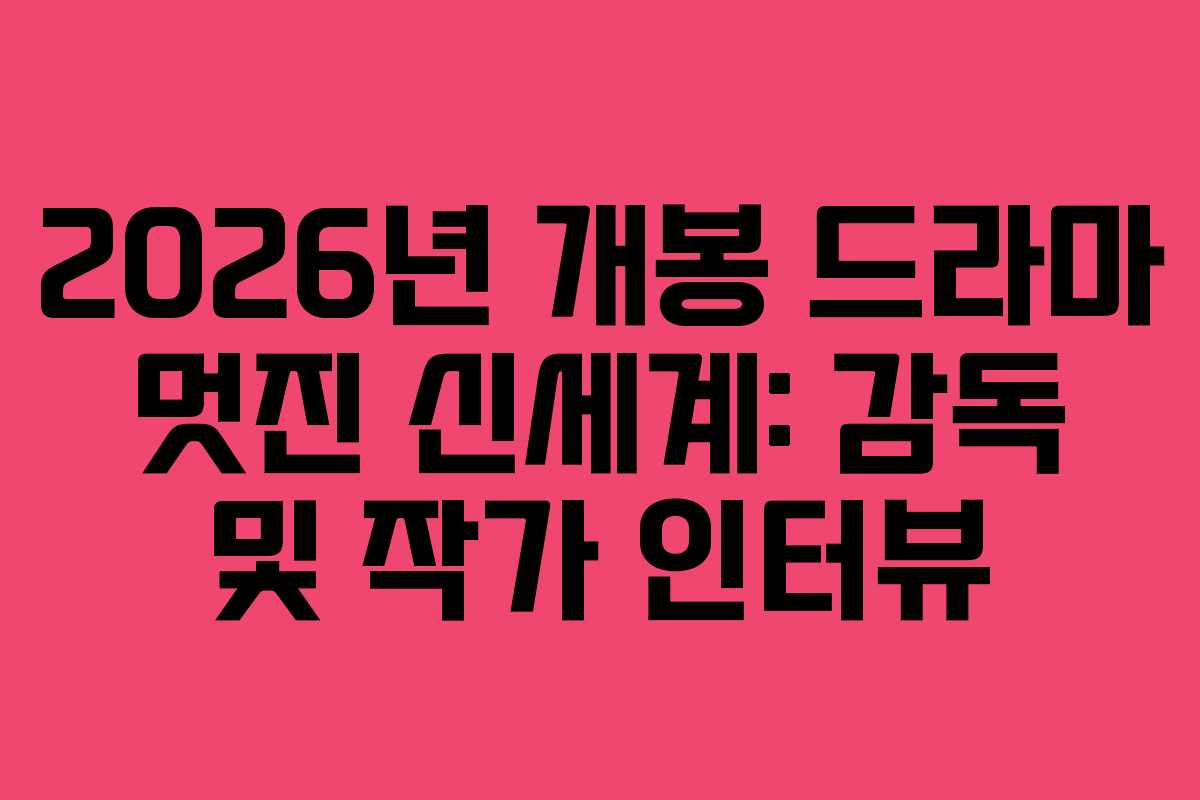2026년 개봉 드라마 멋진 신세계: 감독 및 작가 인터뷰 2026년 개봉 드라마 멋진 신세계: 감독 및 작가 인터뷰
