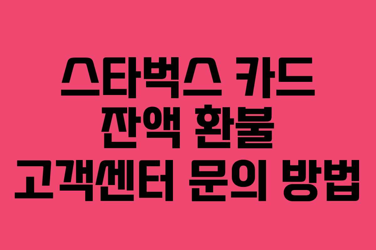 스타벅스 카드 잔액 환불 고객센터 문의 방법
