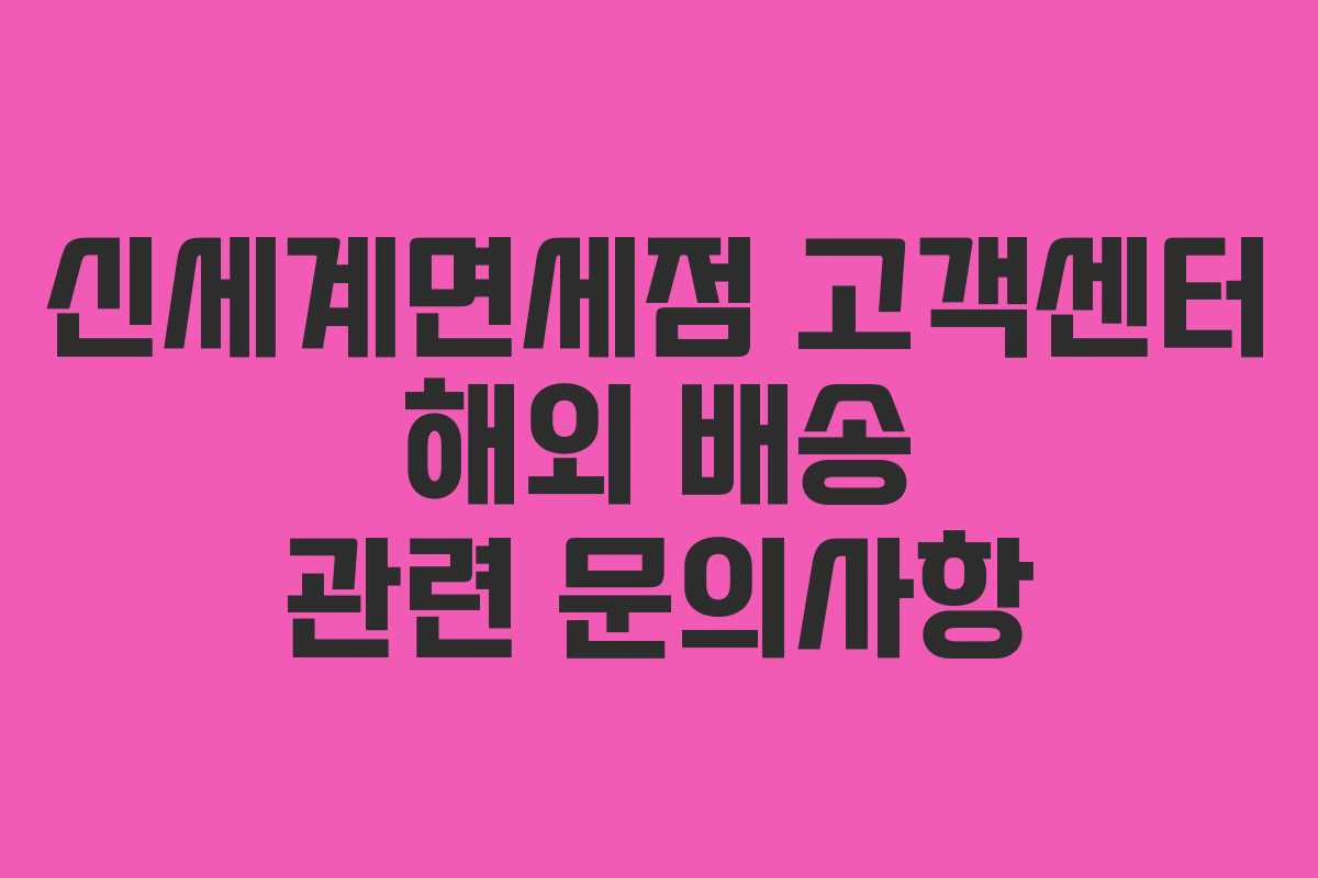 신세계면세점 고객센터 해외 배송 관련 문의사항