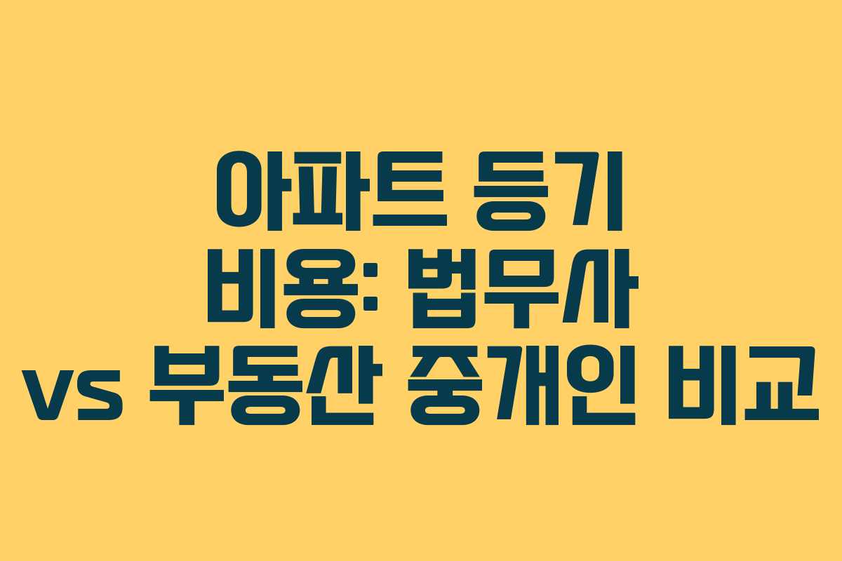 아파트 등기 비용: 법무사 vs 부동산 중개인 비교 아파트 등기 비용: 법무사 vs 부동산 중개인 비교
