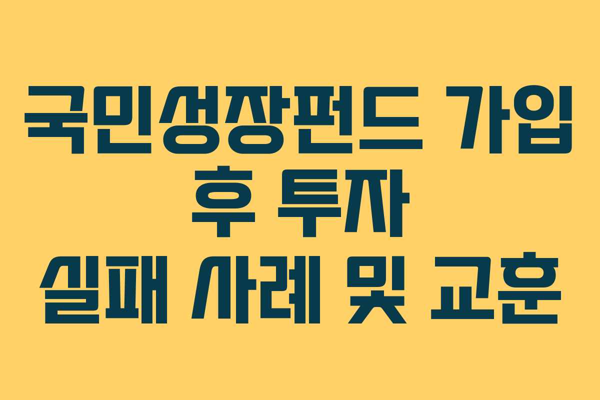 국민성장펀드 가입 후 투자 실패 사례 및 교훈 국민성장펀드 가입 후 투자 실패 사례 및 교훈