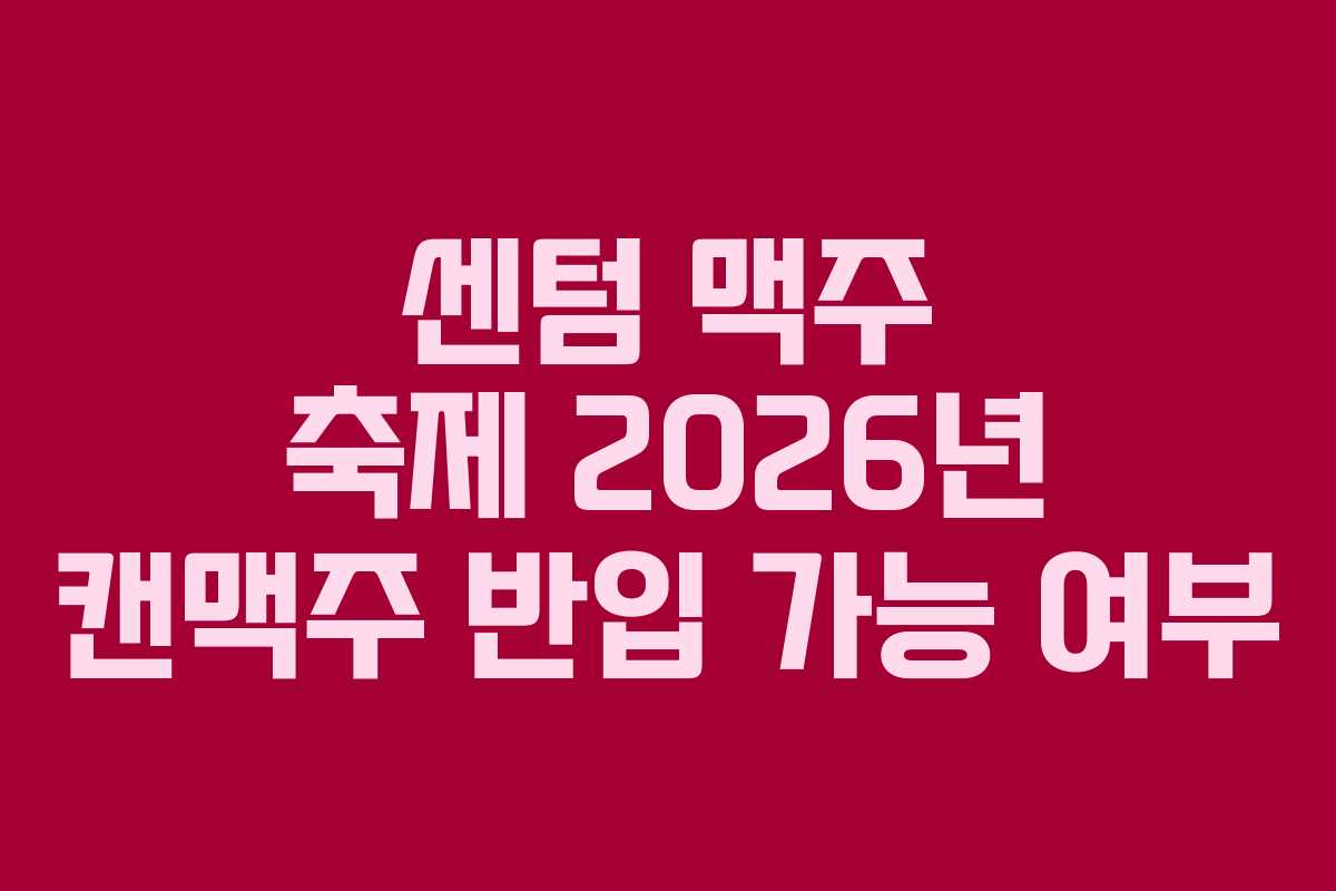 센텀 맥주 축제 2026년 캔맥주 반입 가능 여부 센텀 맥주 축제 2026년 캔맥주 반입 가능 여부