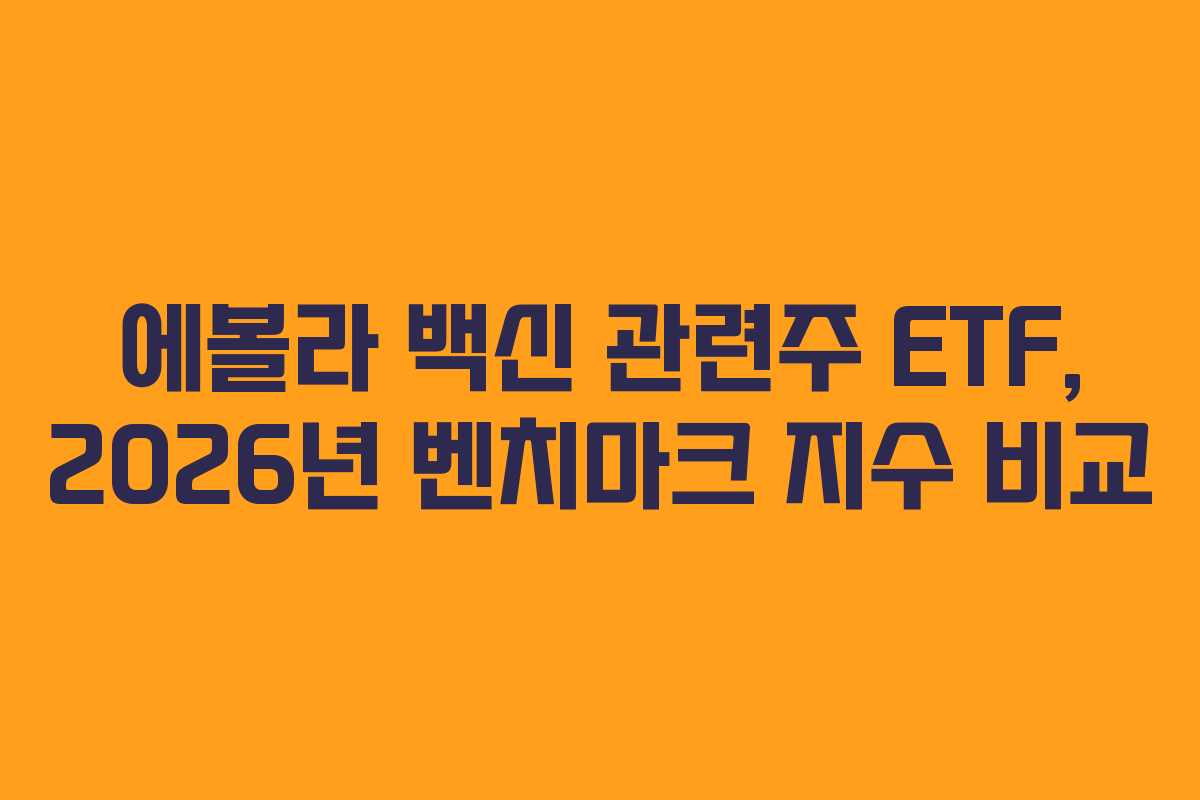 에볼라 백신 관련주 ETF, 2026년 벤치마크 지수 비교 에볼라 백신 관련주 ETF, 2026년 벤치마크 지수 비교