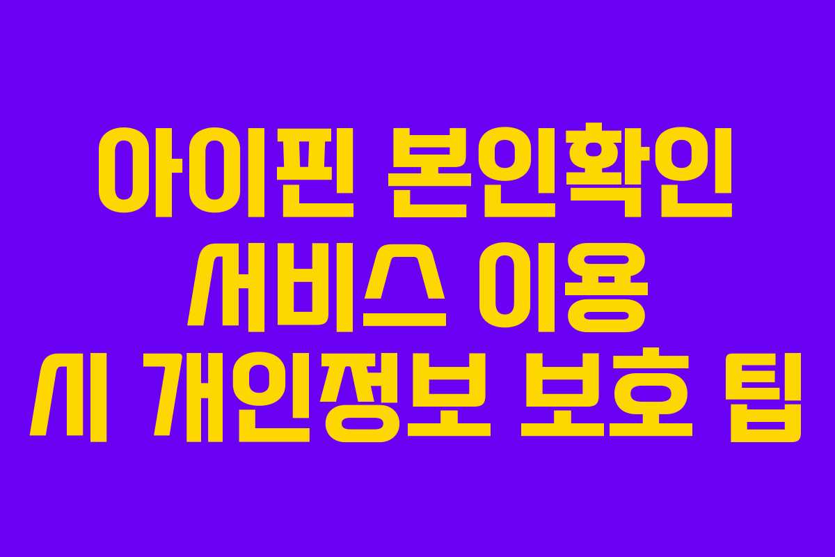 아이핀 본인확인 서비스 이용 시 개인정보 보호 팁