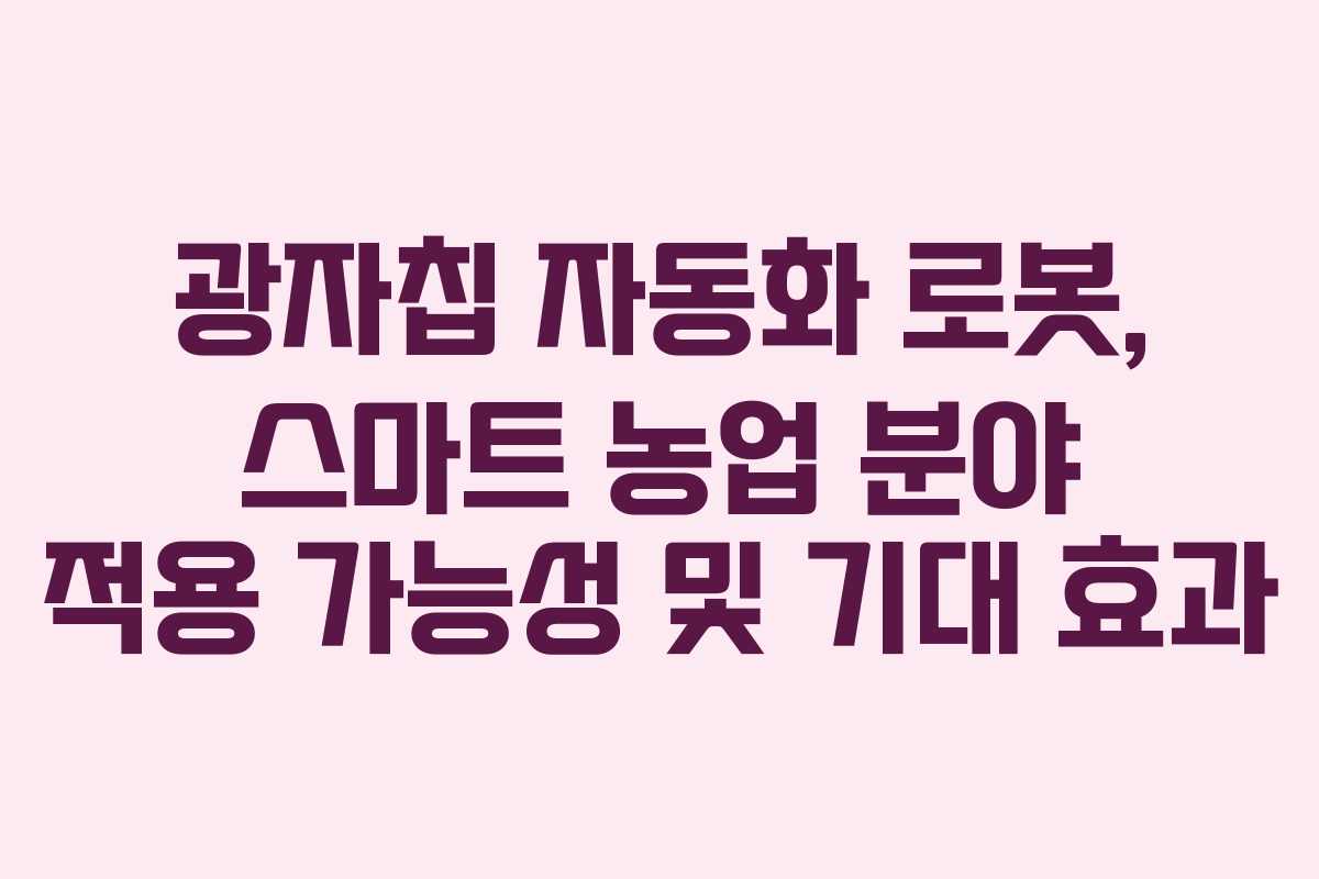 광자칩 자동화 로봇, 스마트 농업 분야 적용 가능성 및 기대 효과 광자칩 자동화 로봇, 스마트 농업 분야 적용 가능성 및 기대 효과