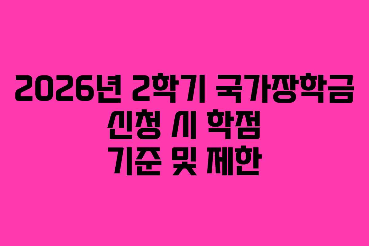2026년 2학기 국가장학금 신청 시 학점 기준 및 제한 2026년 2학기 국가장학금 신청 시 학점 기준 및 제한
