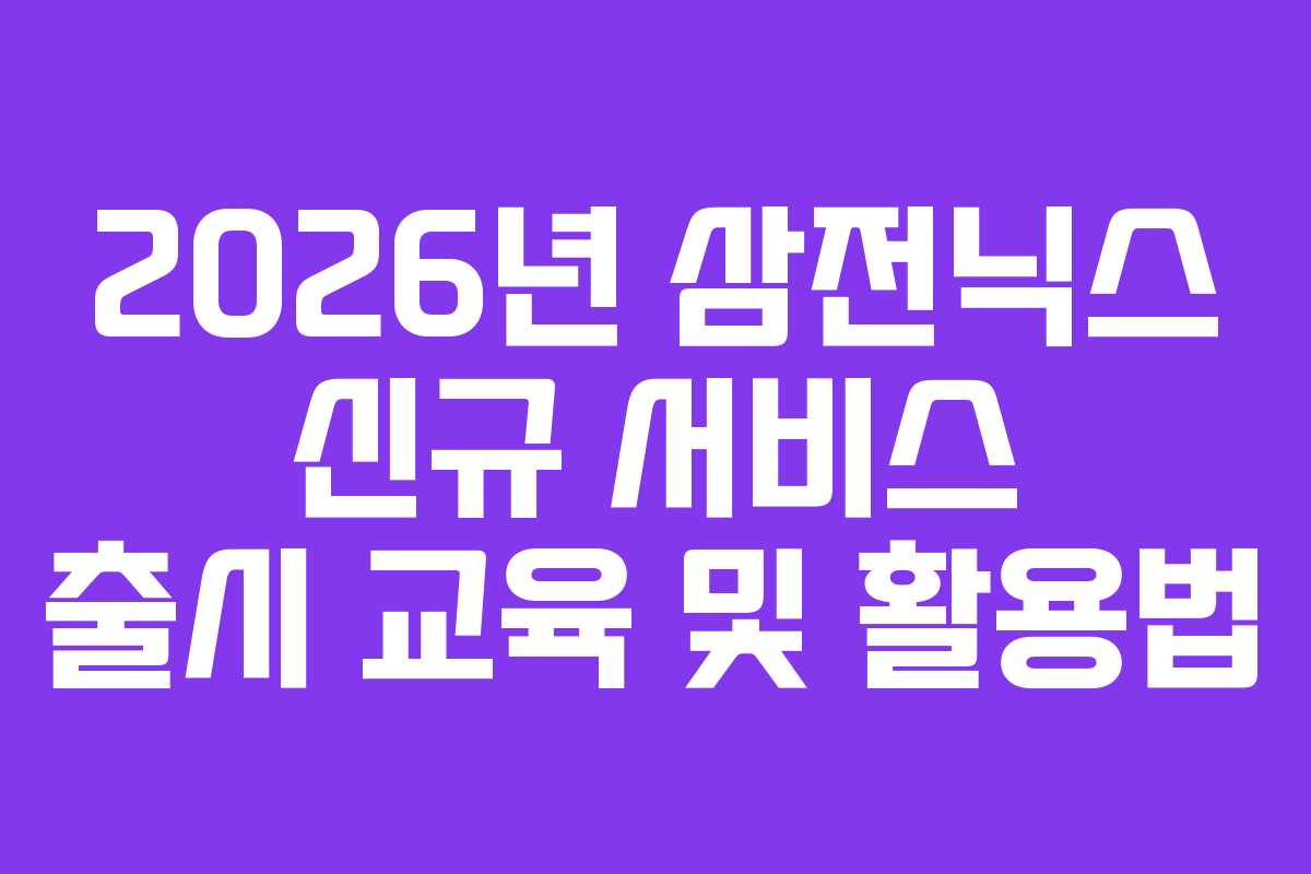 2026년 삼전닉스 신규 서비스 출시 교육 및 활용법