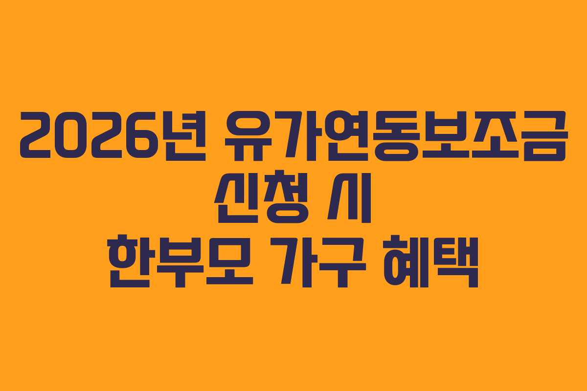 2026년 유가연동보조금 신청 시 한부모 가구 혜택