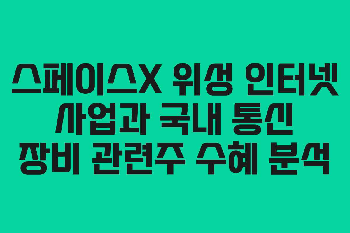 스페이스X 위성 인터넷 사업과 국내 통신 장비 관련주 수혜 분석 스페이스X 위성 인터넷 사업과 국내 통신 장비 관련주 수혜 분석