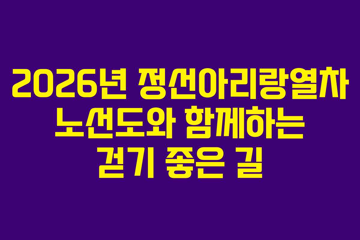 2026년 정선아리랑열차 노선도와 함께하는 걷기 좋은 길