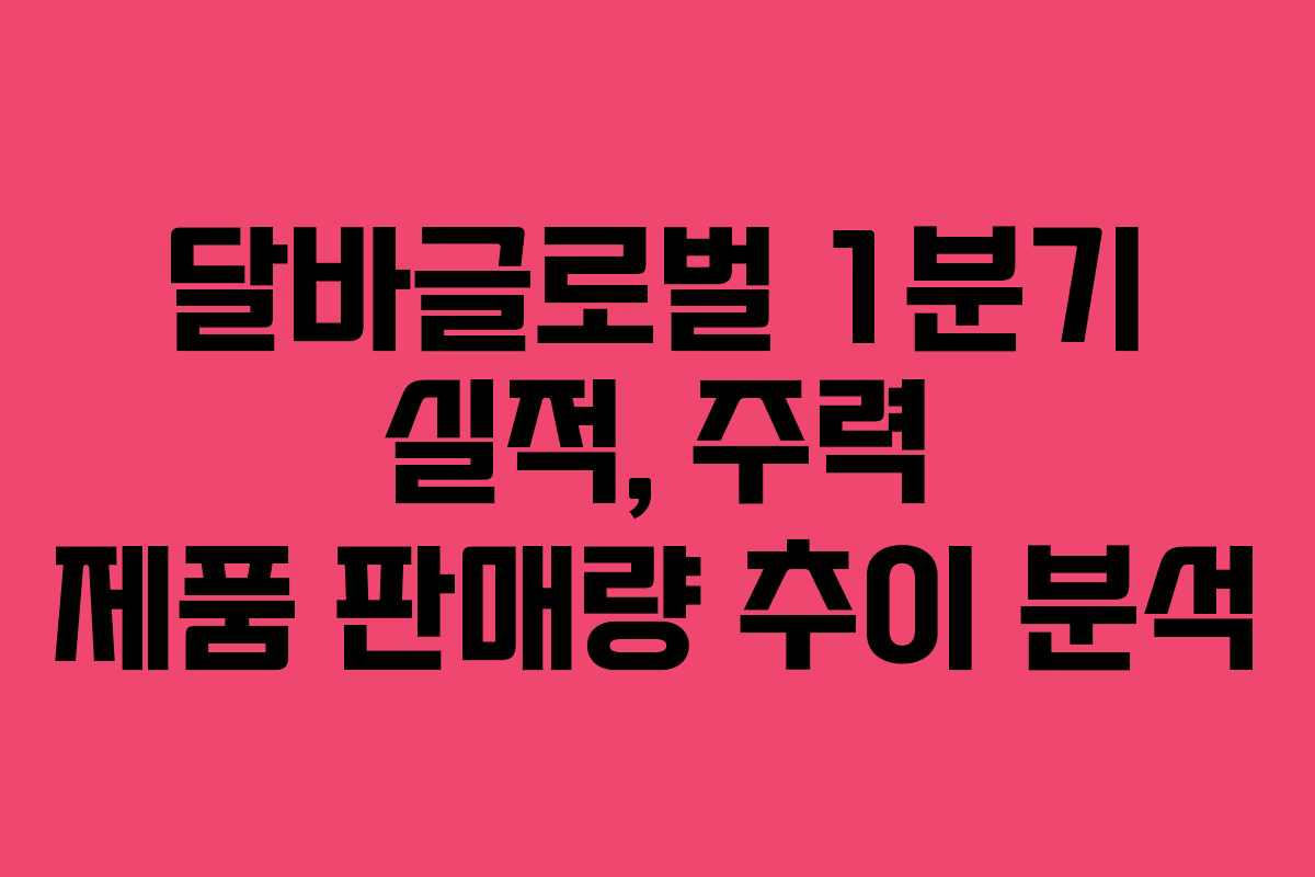 달바글로벌 1분기 실적, 주력 제품 판매량 추이 분석 달바글로벌 1분기 실적, 주력 제품 판매량 추이 분석