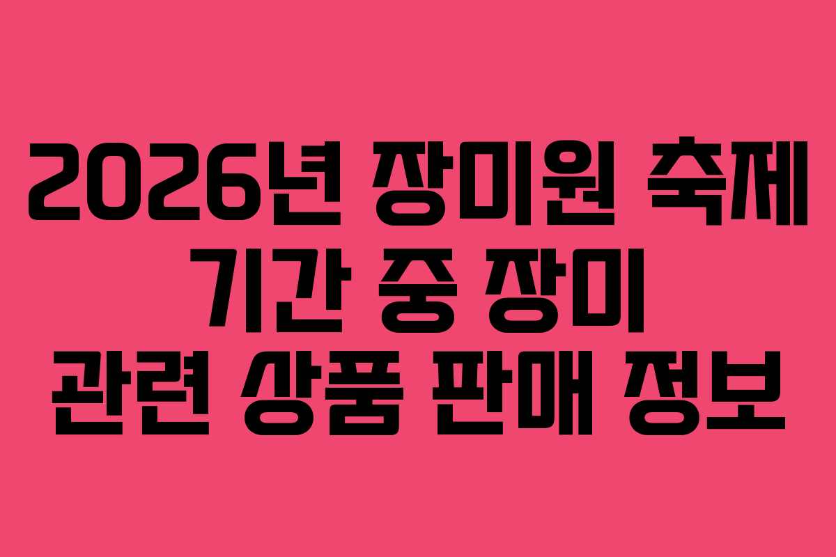 2026년 장미원 축제 기간 중 장미 관련 상품 판매 정보 2026년 장미원 축제 기간 중 장미 관련 상품 판매 정보