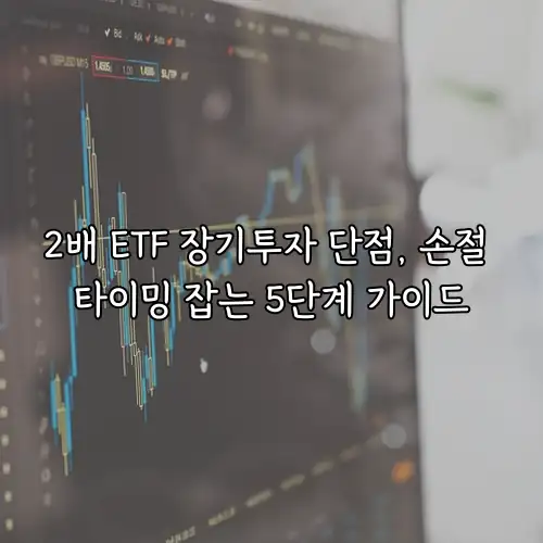 2배 ETF 장기투자 단점, 손절 타이밍 잡는 5단계 가이드