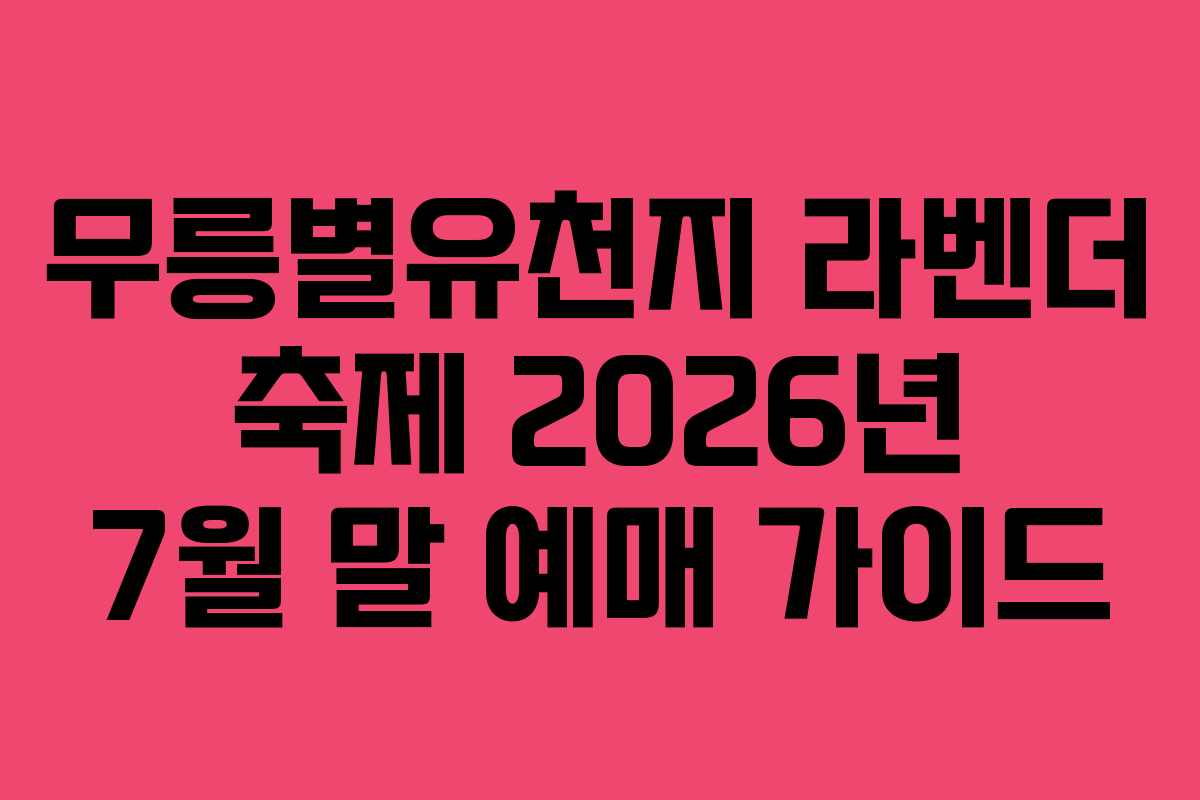 무릉별유천지 라벤더 축제 2026년 7월 말 예매 가이드