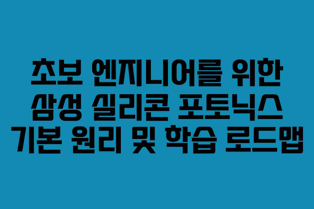 초보 엔지니어를 위한 삼성 실리콘 포토닉스 기본 원리 및 학습 로드맵